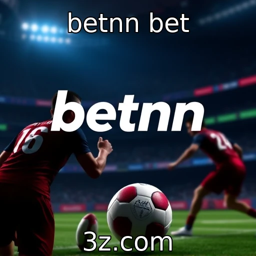 betnn bet Análise profunda das apostas esportivas: o que realmente importa?